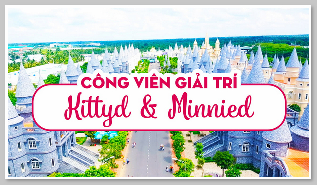 Công viên Giải trí Kittyd & Minnied - địa điểm vui chơi không thể bỏ qua khi đến huyện Châu Thành 